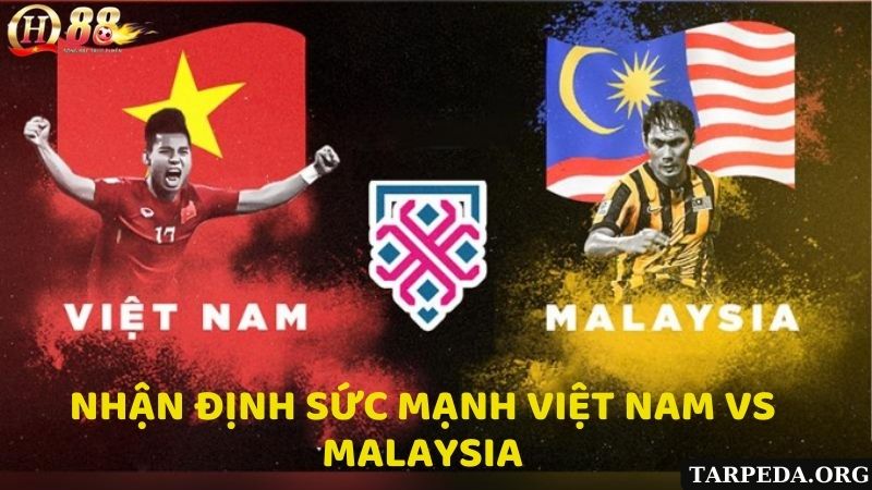 Nhận định sức mạnh giữa Việt Nam VS Malaysia