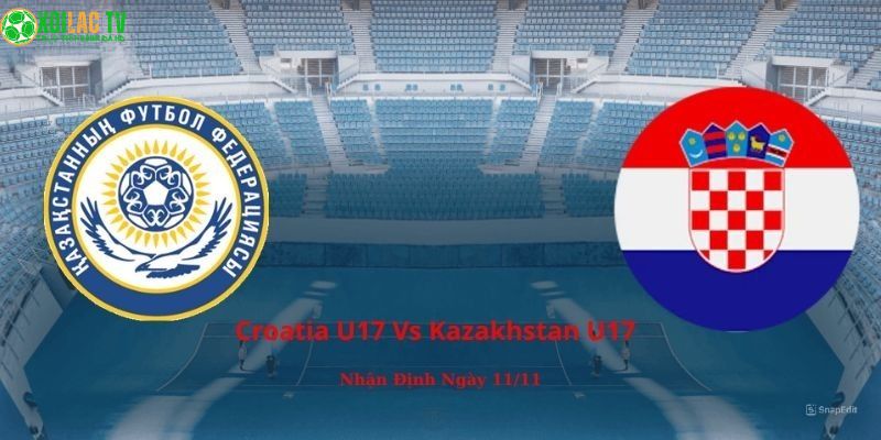 Croatia U17 Vs Kazakhstan U17: Nhận Định Ngày 11/11 7 Croatia U17 vs Kazakhstan U17