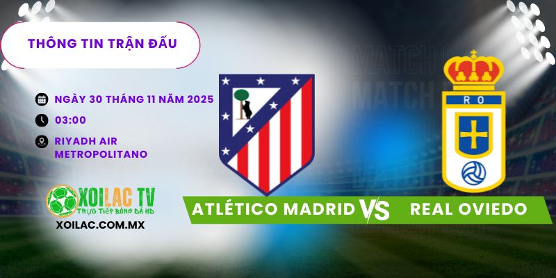 Thông tin trận đấu Atlético Madrid vs Real Oviedo Thông tin trận đấu Atlético Madrid vs Real Oviedo